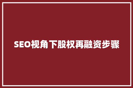SEO视角下股权再融资步骤