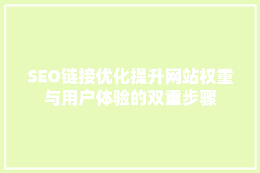 SEO链接优化提升网站权重与用户体验的双重步骤