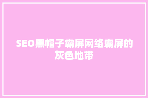 SEO黑帽子霸屏网络霸屏的灰色地带