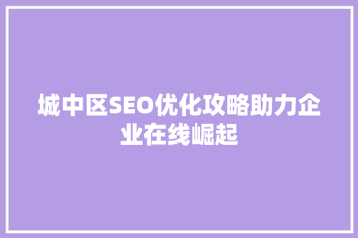 城中区SEO优化攻略助力企业在线崛起