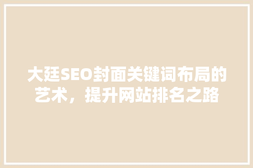大廷SEO封面关键词布局的艺术，提升网站排名之路
