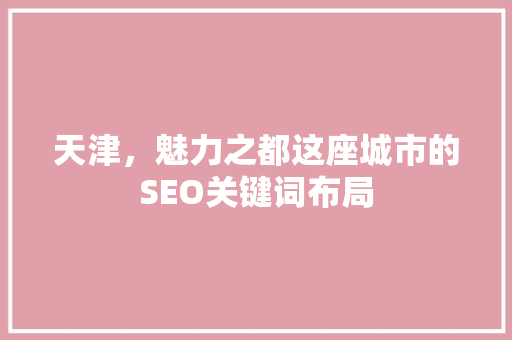 天津，魅力之都这座城市的SEO关键词布局  第1张