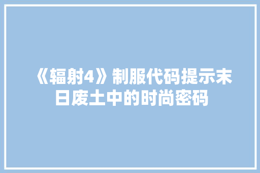 《辐射4》制服代码提示末日废土中的时尚密码