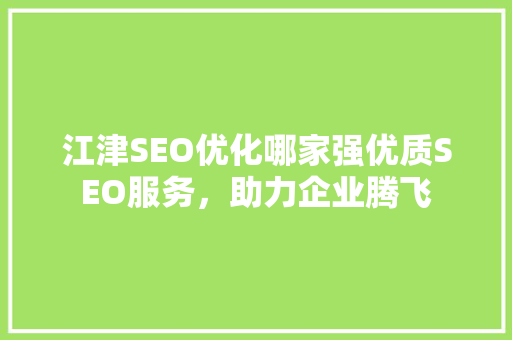 江津SEO优化哪家强优质SEO服务，助力企业腾飞