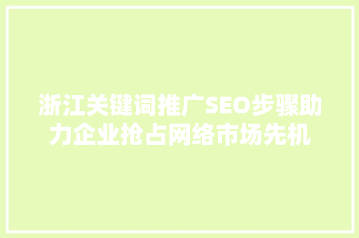 浙江关键词推广SEO步骤助力企业抢占网络市场先机