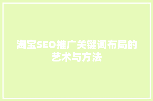 淘宝SEO推广关键词布局的艺术与方法