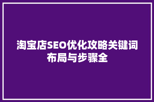 淘宝店SEO优化攻略关键词布局与步骤全