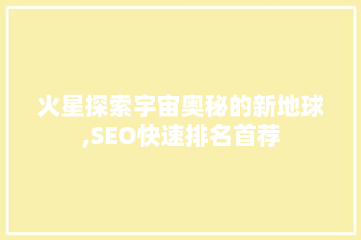 火星探索宇宙奥秘的新地球,SEO快速排名首荐