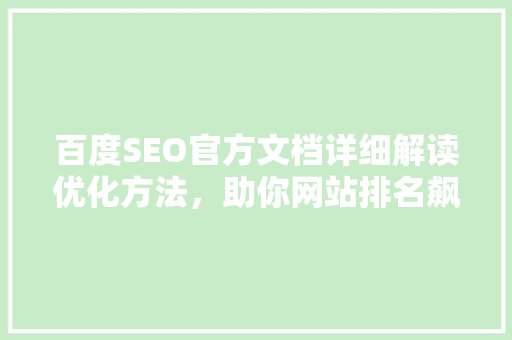百度SEO官方文档详细解读优化方法，助你网站排名飙升