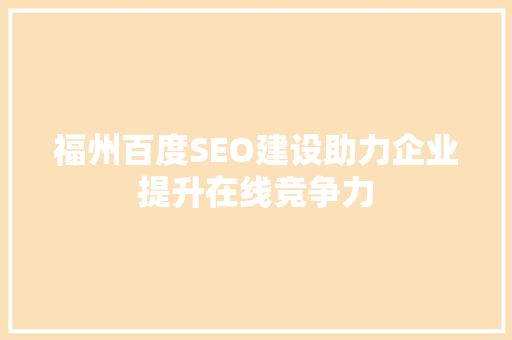 福州百度SEO建设助力企业提升在线竞争力
