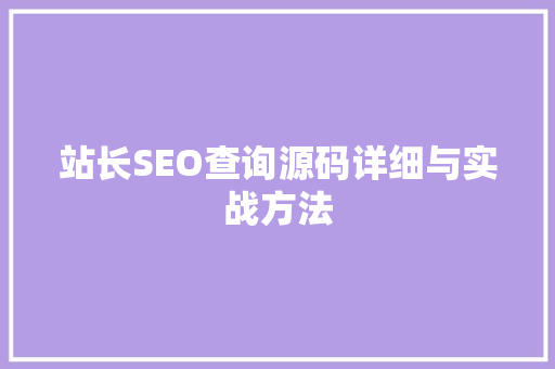 站长SEO查询源码详细与实战方法