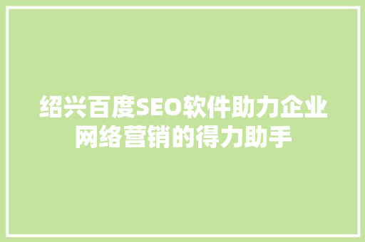 绍兴百度SEO软件助力企业网络营销的得力助手