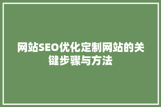 网站SEO优化定制网站的关键步骤与方法