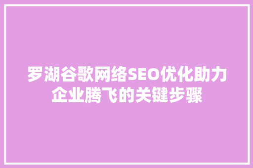 罗湖谷歌网络SEO优化助力企业腾飞的关键步骤