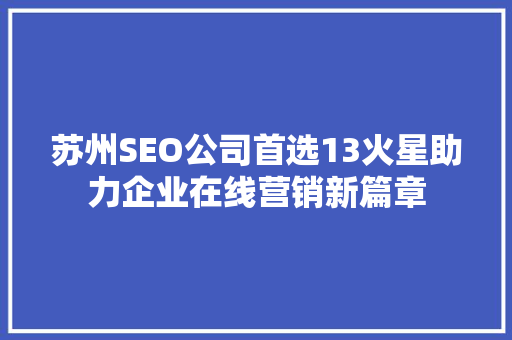苏州SEO公司首选13火星助力企业在线营销新篇章
