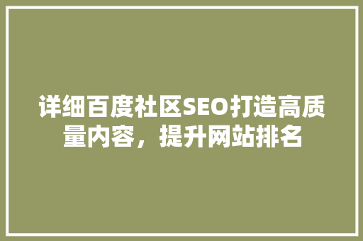 详细百度社区SEO打造高质量内容，提升网站排名