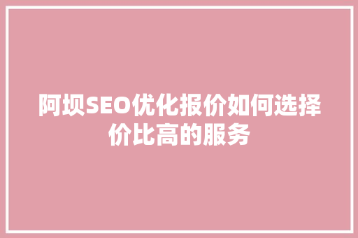 阿坝SEO优化报价如何选择价比高的服务