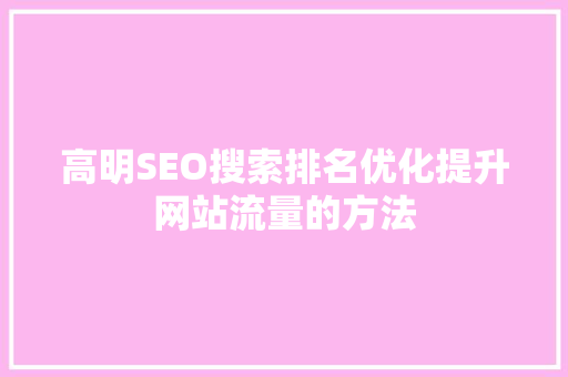 高明SEO搜索排名优化提升网站流量的方法  第1张