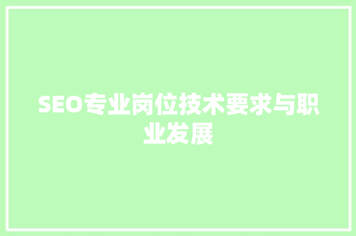 SEO专业岗位技术要求与职业发展
