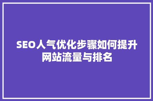 SEO人气优化步骤如何提升网站流量与排名