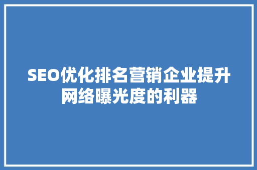 SEO优化排名营销企业提升网络曝光度的利器