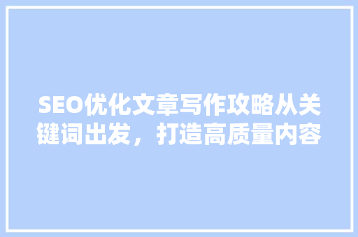SEO优化文章写作攻略从关键词出发，打造高质量内容