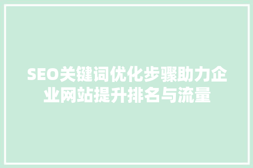 SEO关键词优化步骤助力企业网站提升排名与流量