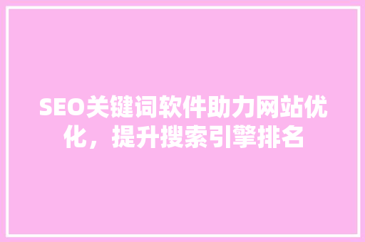 SEO关键词软件助力网站优化，提升搜索引擎排名