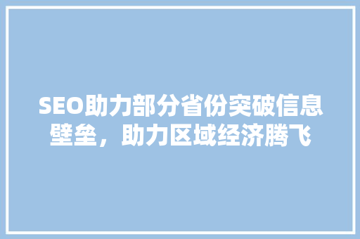SEO助力部分省份突破信息壁垒，助力区域经济腾飞