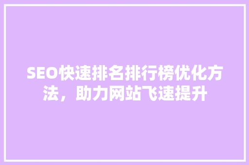 SEO快速排名排行榜优化方法，助力网站飞速提升
