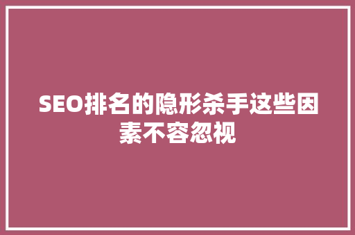SEO排名的隐形杀手这些因素不容忽视
