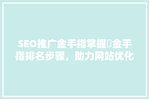 SEO推广金手指掌握爫金手指排名步骤，助力网站优化腾飞
