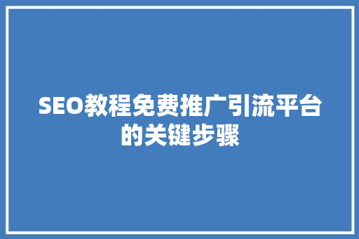 SEO教程免费推广引流平台的关键步骤