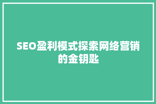 SEO盈利模式探索网络营销的金钥匙