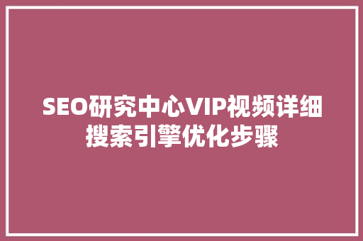 SEO研究中心VIP视频详细搜索引擎优化步骤