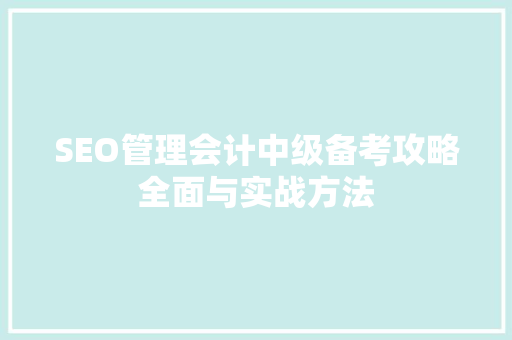 SEO管理会计中级备考攻略全面与实战方法