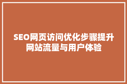 SEO网页访问优化步骤提升网站流量与用户体验
