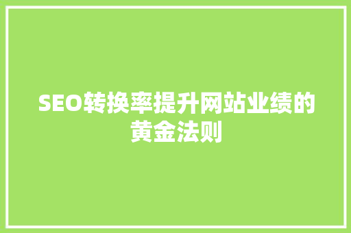 SEO转换率提升网站业绩的黄金法则  第1张