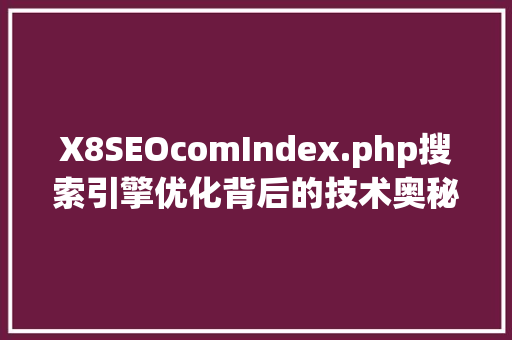 X8SEOcomIndex.php搜索引擎优化背后的技术奥秘