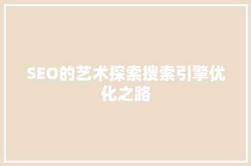SEO的艺术探索搜索引擎优化之路
