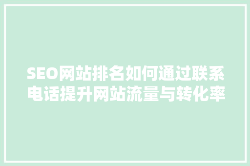 SEO网站排名如何通过联系电话提升网站流量与转化率