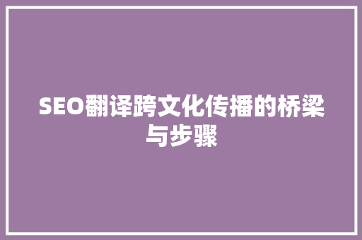 SEO翻译跨文化传播的桥梁与步骤
