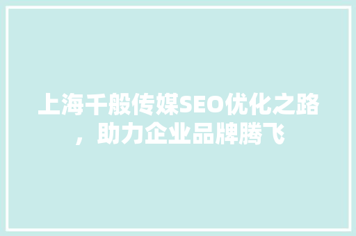 上海千般传媒SEO优化之路，助力企业品牌腾飞