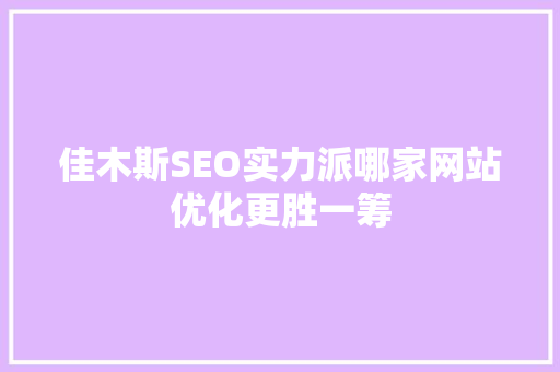 佳木斯SEO实力派哪家网站优化更胜一筹