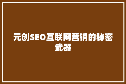 元创SEO互联网营销的秘密武器
