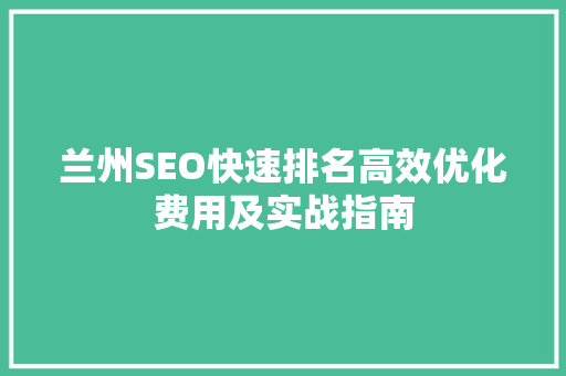 兰州SEO快速排名高效优化费用及实战指南