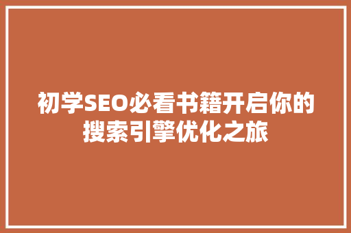 初学SEO必看书籍开启你的搜索引擎优化之旅