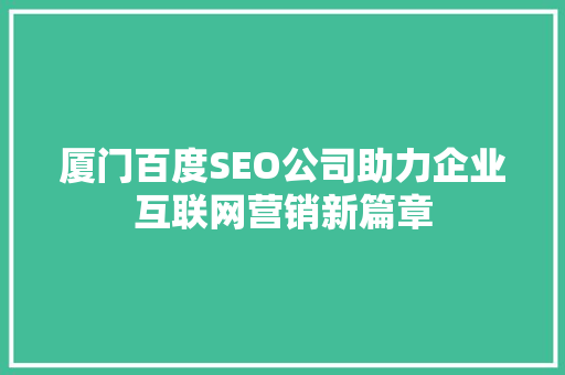 厦门百度SEO公司助力企业互联网营销新篇章