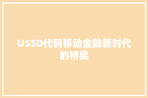 USSD代码移动金融新时代的桥梁