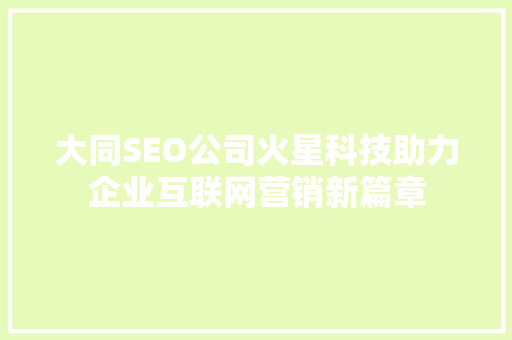 大同SEO公司火星科技助力企业互联网营销新篇章